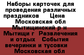 Наборы карточек для проведения различных праздников . › Цена ­ 100 - Московская обл., Мытищинский р-н, Мытищи г. Развлечения и отдых » События, вечеринки и тусовки   . Московская обл.